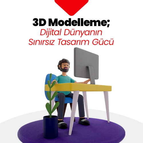 3D Modelleme; Dijital Dünyanın Sınırsız Tasarım Gücü